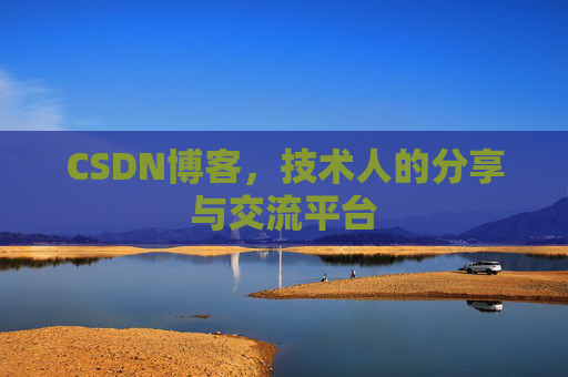 CSDN博客，技术人的分享与交流平台